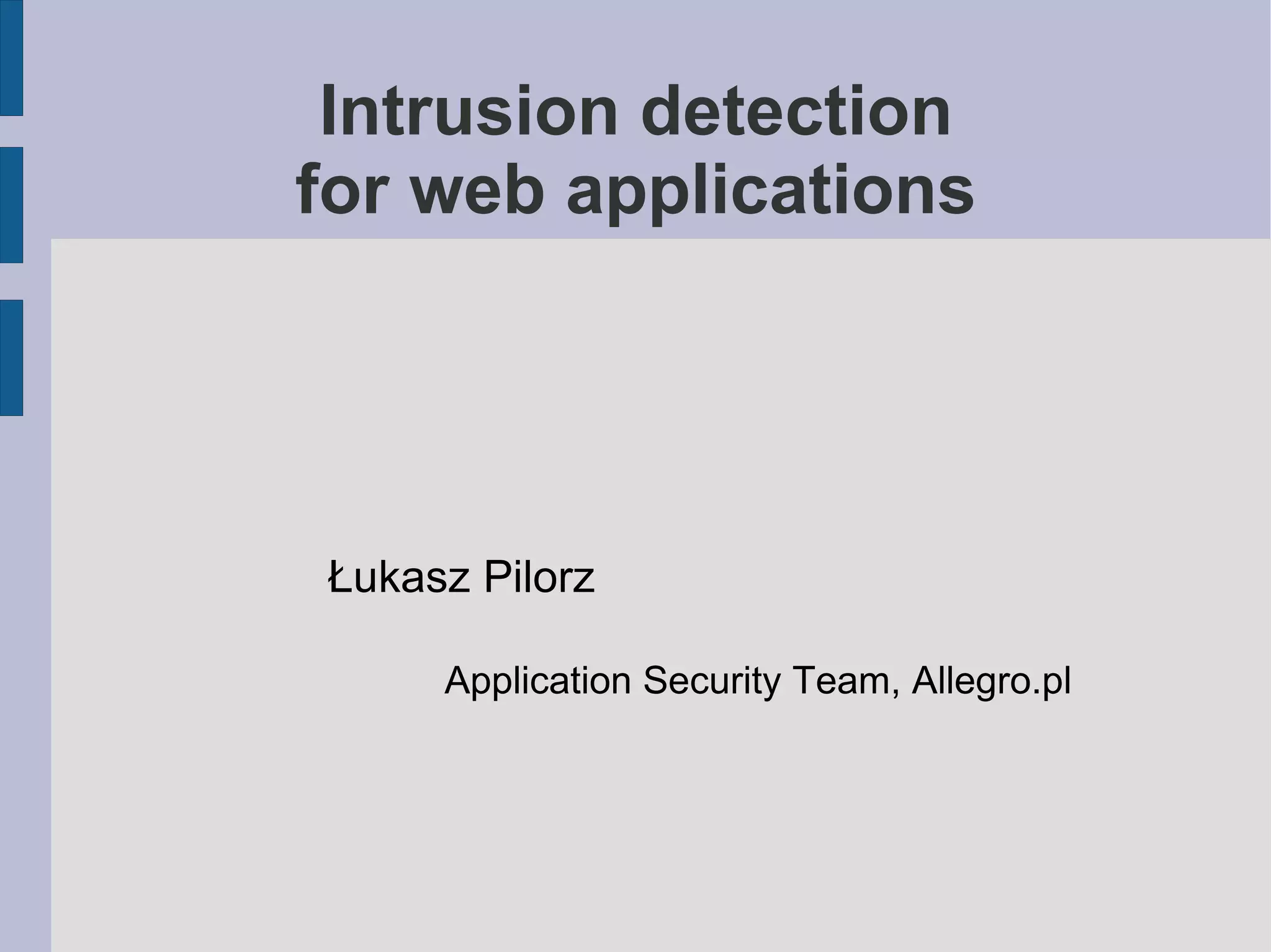Intrusion detection
for web applications




Łukasz Pilorz

     Application Security Team, Allegro.pl
 