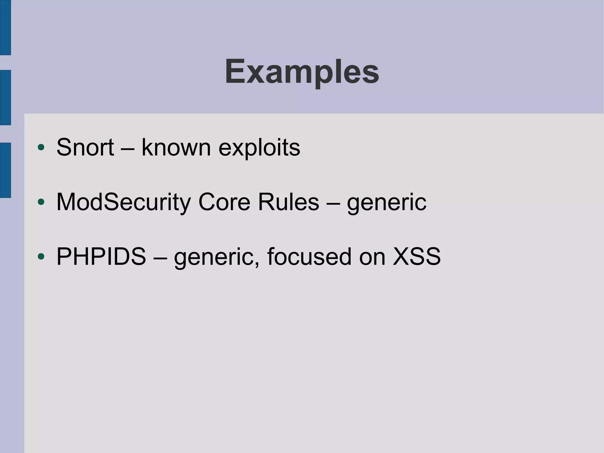 Examples

●   Snort – known exploits

●   ModSecurity Core Rules – generic

●   PHPIDS – generic, focused on XSS
 