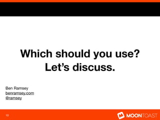 Which should you use?
          Let’s discuss.
Ben Ramsey
benramsey.com
@ramsey



10
 