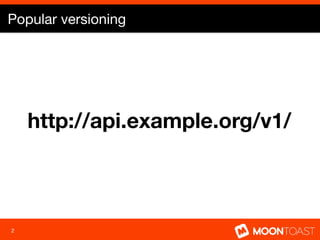 Popular versioning




    http://api.example.org/v1/



2
 
