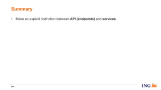• Make an explicit distinction between API (endpoints) and services
Summary
264
 