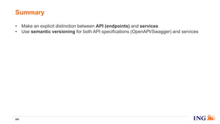 • Make an explicit distinction between API (endpoints) and services
• Use semantic versioning for both API specifications (OpenAPI/Swagger) and services
Summary
266
 