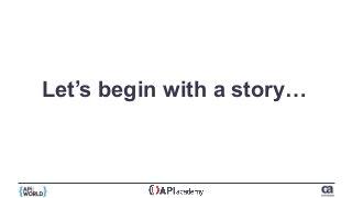 Let’s begin with a story…
 