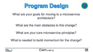 What are your goals for moving to a microservice
architecture?
What are the main obstacles to this change?
What are your core microservice principles?
What is needed to build momentum for the change?
 