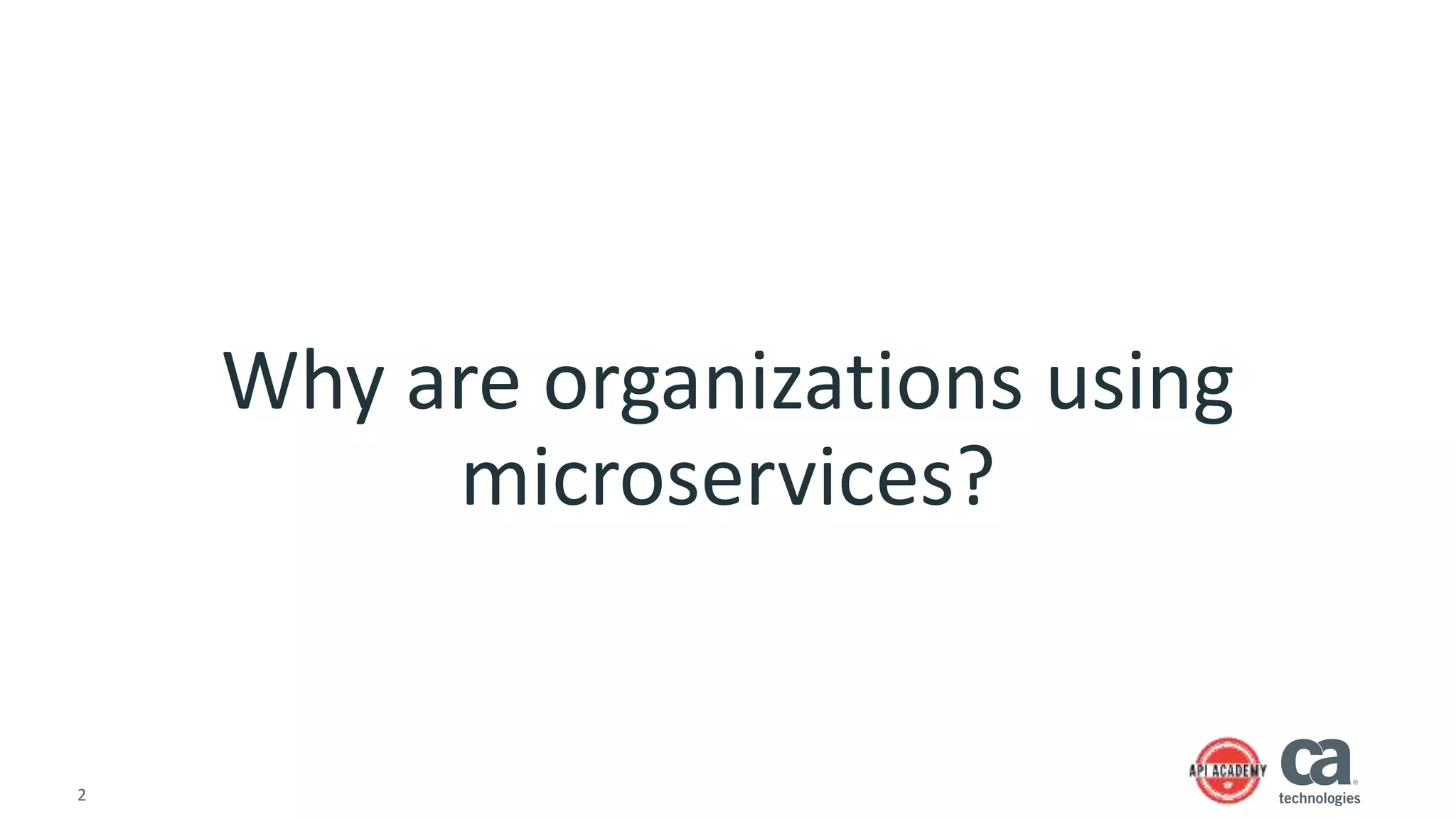 2
Why are organizations using
microservices?
 