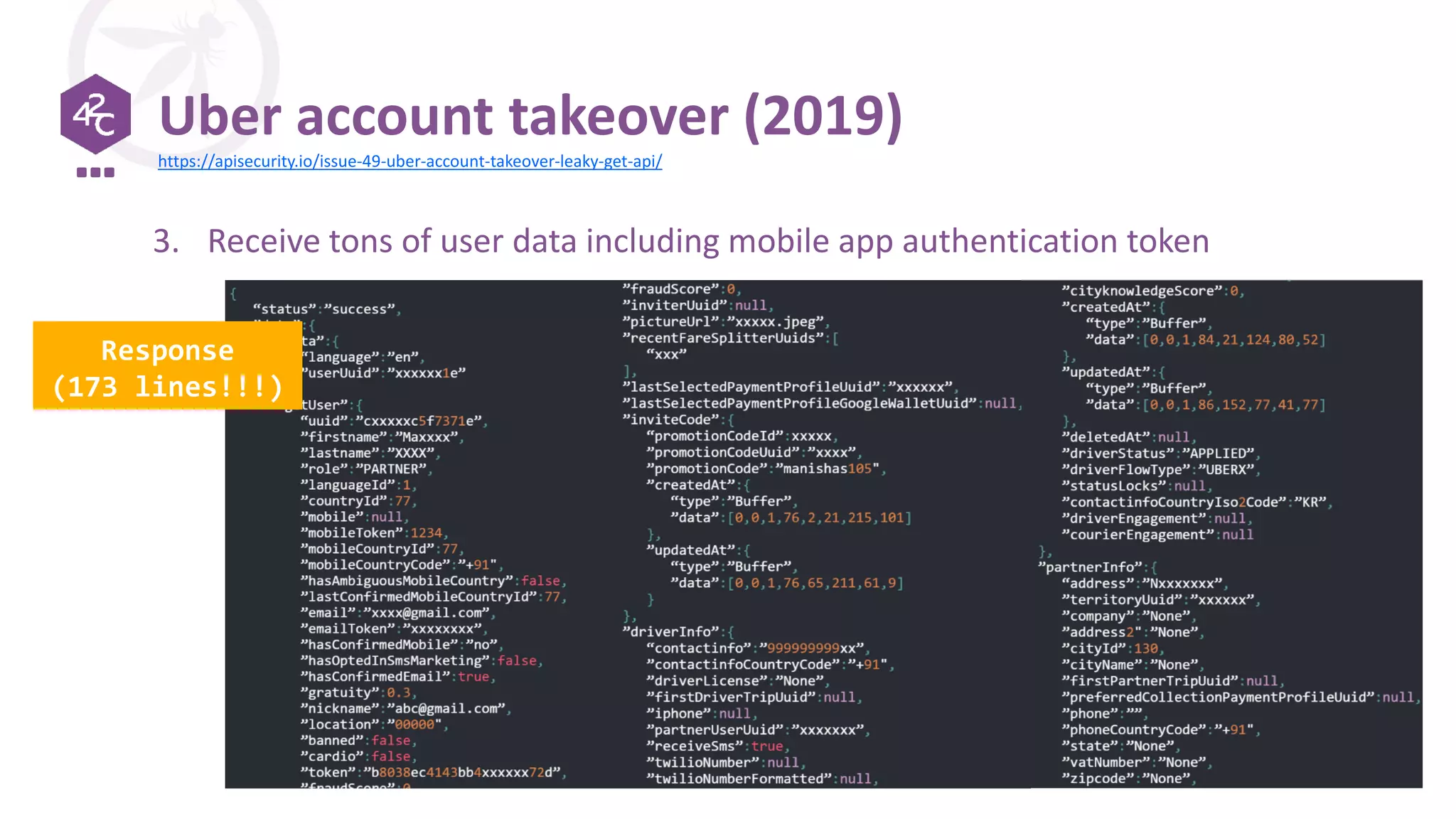 Uber account takeover (2019)
Response
(173 lines!!!)
https://apisecurity.io/issue-49-uber-account-takeover-leaky-get-api/
3. Receive tons of user data including mobile app authentication token
 