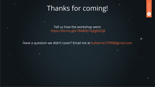 Thanks for coming!
Have a question we didn’t cover? Email me at kulkarnir27999@gmail.com
Tell us how the workshop went:
https://forms.gle/7848fAj7XjEg6hGj8
 