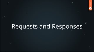 Requests and Responses
 