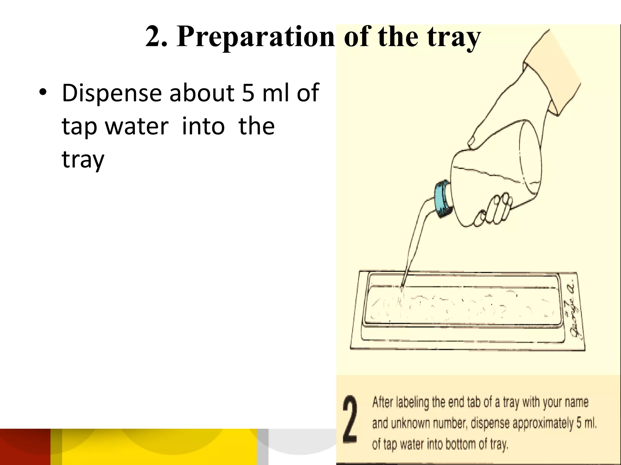 2. Preparation of the tray
• Dispense about 5 ml of
tap water into the
tray
 