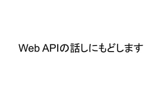 Web APIの話しにもどします
 