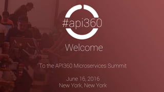 Welcome
To the API360 Microservices Summit
June 16, 2016
New York, New York
 