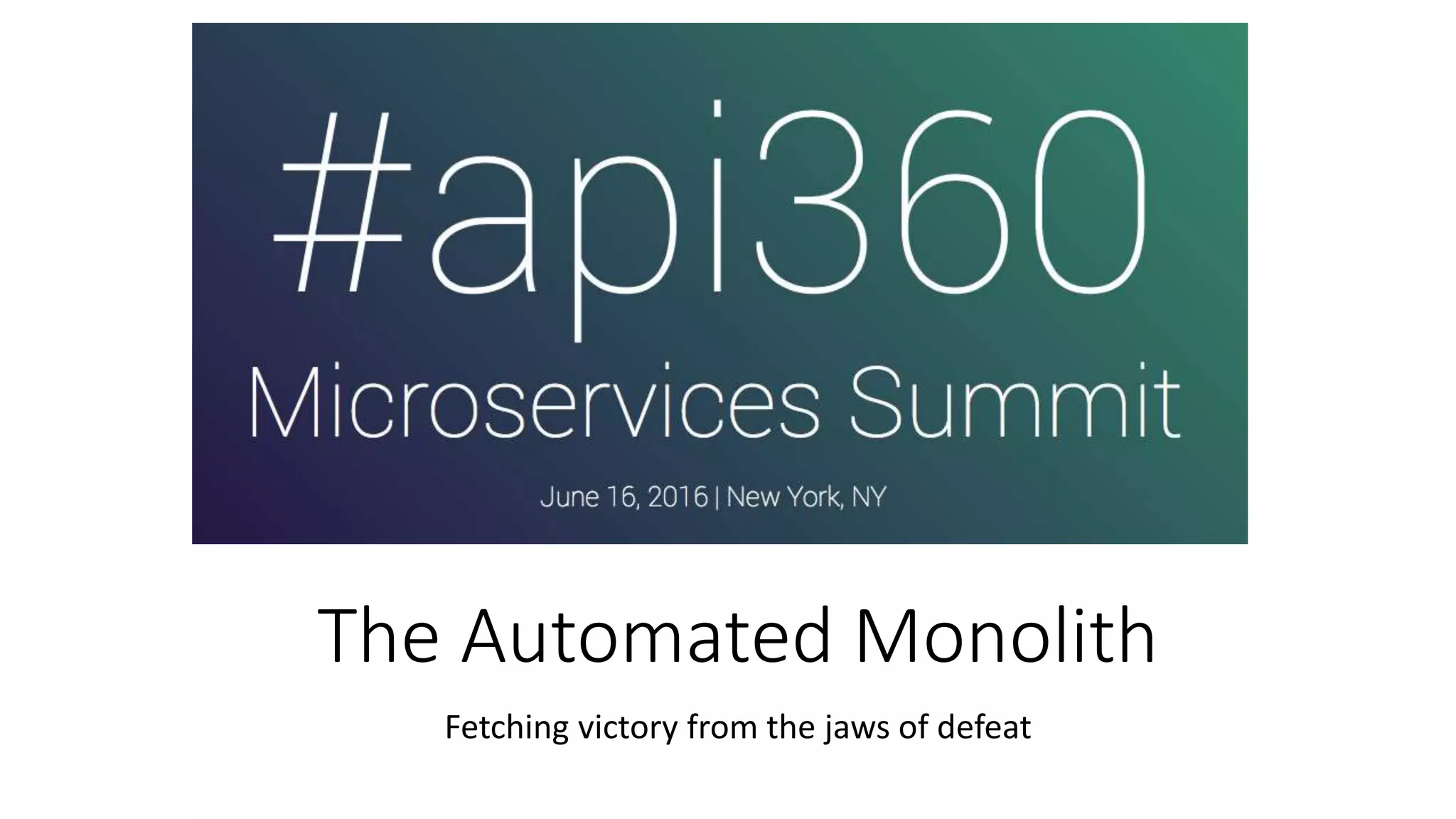 The Automated Monolith
Fetching victory from the jaws of defeat
 
