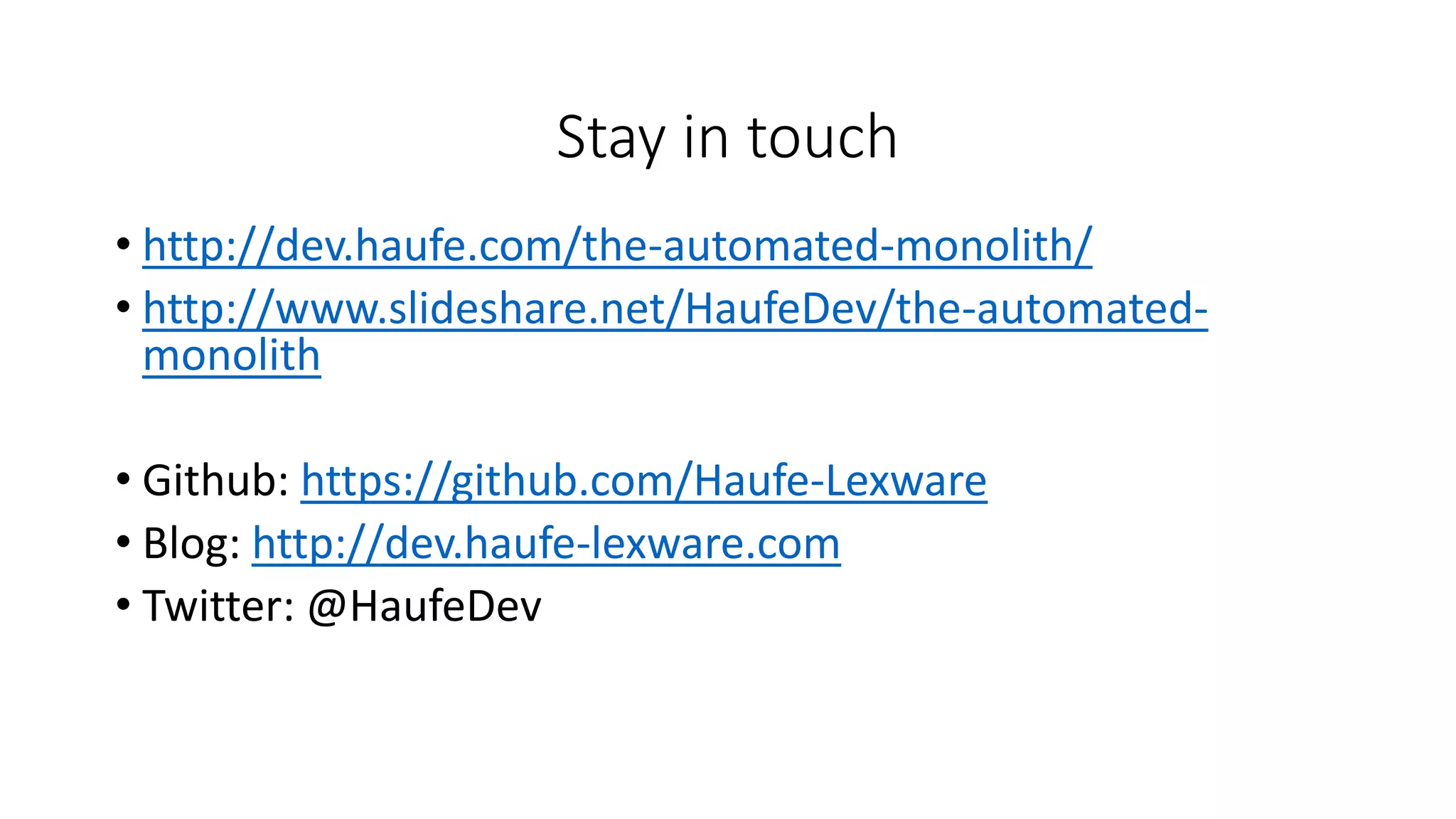 Stay in touch
• http://dev.haufe.com/the-automated-monolith/
• http://www.slideshare.net/HaufeDev/the-automated-
monolith
• Github: https://github.com/Haufe-Lexware
• Blog: http://dev.haufe-lexware.com
• Twitter: @HaufeDev
 