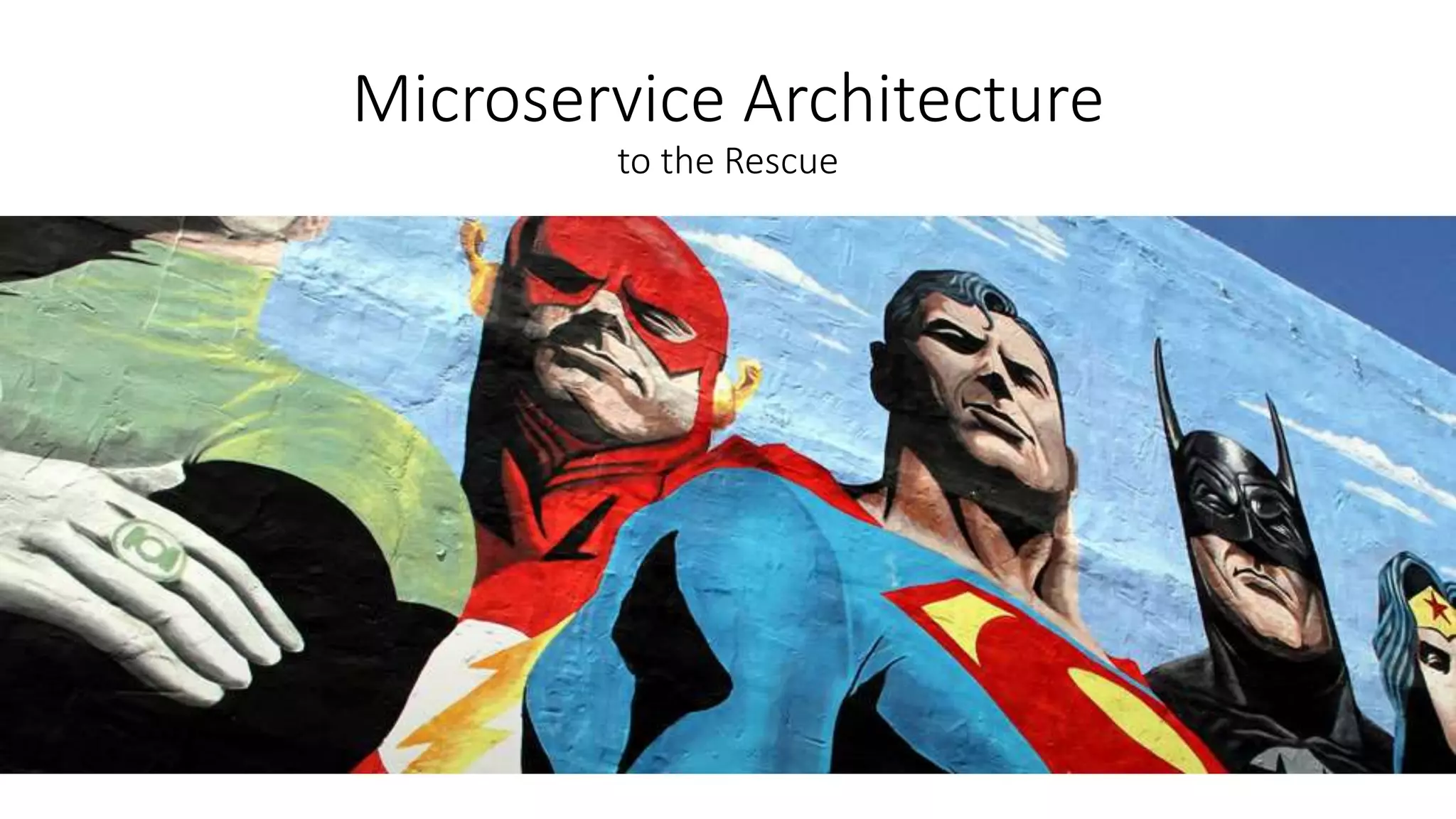 Microservice Architecture
to the Rescue
 