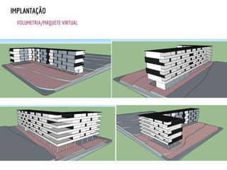 VOLUMETRIA/MAQUETE VIRTUAL
IMPLANTAÇÃO
 