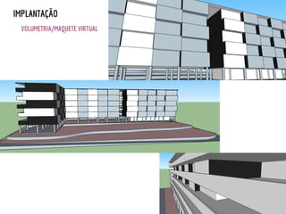 IMPLANTAÇÃO
VOLUMETRIA/MAQUETE VIRTUAL
 