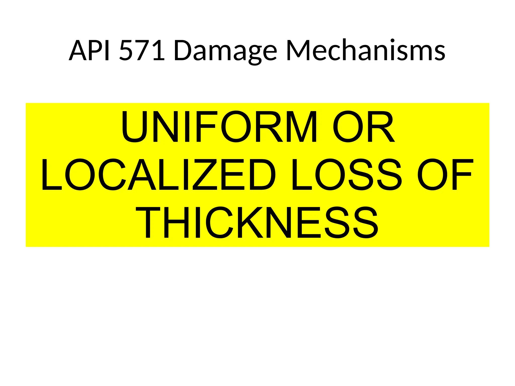 API 571 Damage Mechanisms
UNIFORM OR
LOCALIZED LOSS OF
THICKNESS
 