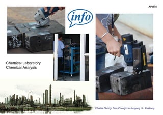 Charlie Chong/ Fion Zhang/ He Jungang / Li Xueliang
API578
Chemical Laboratory
Chemical Analysis
 