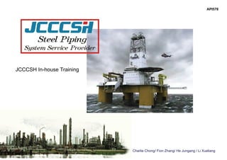 Charlie Chong/ Fion Zhang/ He Jungang / Li Xueliang
JCCCSH In-house Training
API578
 