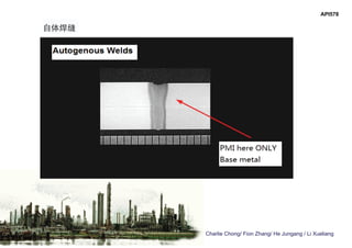 Charlie Chong/ Fion Zhang/ He Jungang / Li Xueliang
API578
自体焊缝
 