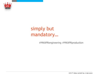 simply but
mandatory…
#MKAPRengineering #MKAPRproduction
 