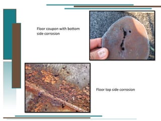 Floor coupon with bottom
side corrosion
Floor top side corrosion
 