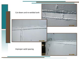Cut-down and re-welded tank
Improper weld spacing
 