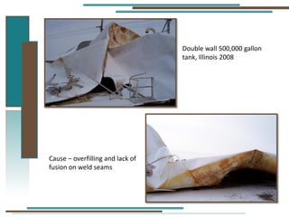 Double wall 500,000 gallon
tank, Illinois 2008
Cause – overfilling and lack of
fusion on weld seams
 