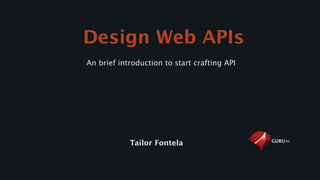 Design Web APIs
Tailor Fontela
An brief introduction to start crafting API
 