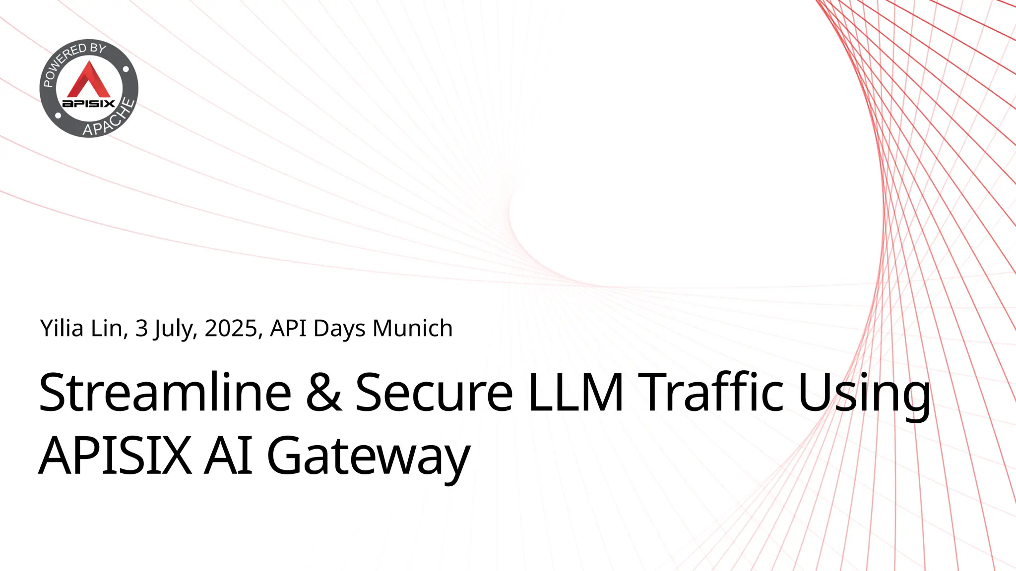 Streamline & Secure LLM Traffic Using
APISIX AI Gateway
Yilia Lin, 3 July, 2025, API Days Munich
 