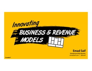 emadsaif
BUSINESS & REVENUE
Emad Saif
Entrepreneurship Educator
emadsaif.com  |  @esaif
MODELS
 