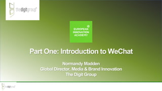 Part One: Introduction to WeChat
Normandy Madden
Global Director, Media & Brand Innovation
The Digit Group
 
