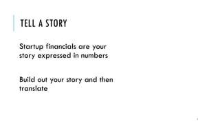 TELL A STORY
Startup financials are your
story expressed in numbers
Build out your story and then
translate
7
 