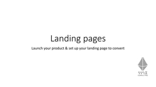 Landing pages
Launch your product & set up your landing page to convert
 