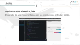 Síguenos en @apiaddicts
Desarrollo de una implementación con las interfaces de entrada y salida.
Implementando el servicio fake
RAML
 