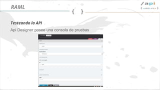 Síguenos en @apiaddicts
Api Designer posee una consola de pruebas
Testeando la API
RAML
 
