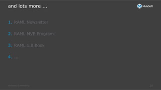 All contents © MuleSoft Inc.
and lots more ...
23
1.  RAML Newsletter
2.  RAML MVP Program
3.  RAML 1.0 Book
4.  ...
 