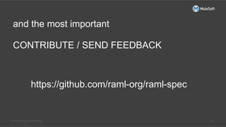All contents © MuleSoft Inc. 25
and the most important
CONTRIBUTE / SEND FEEDBACK
https://github.com/raml-org/raml-spec
 