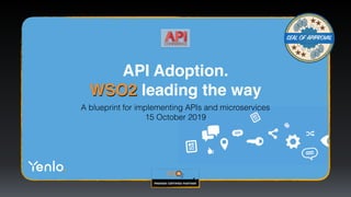 A blueprint for implementing APIs and microservices
15 October 2019
API Adoption. 
WSO2 leading the way
 