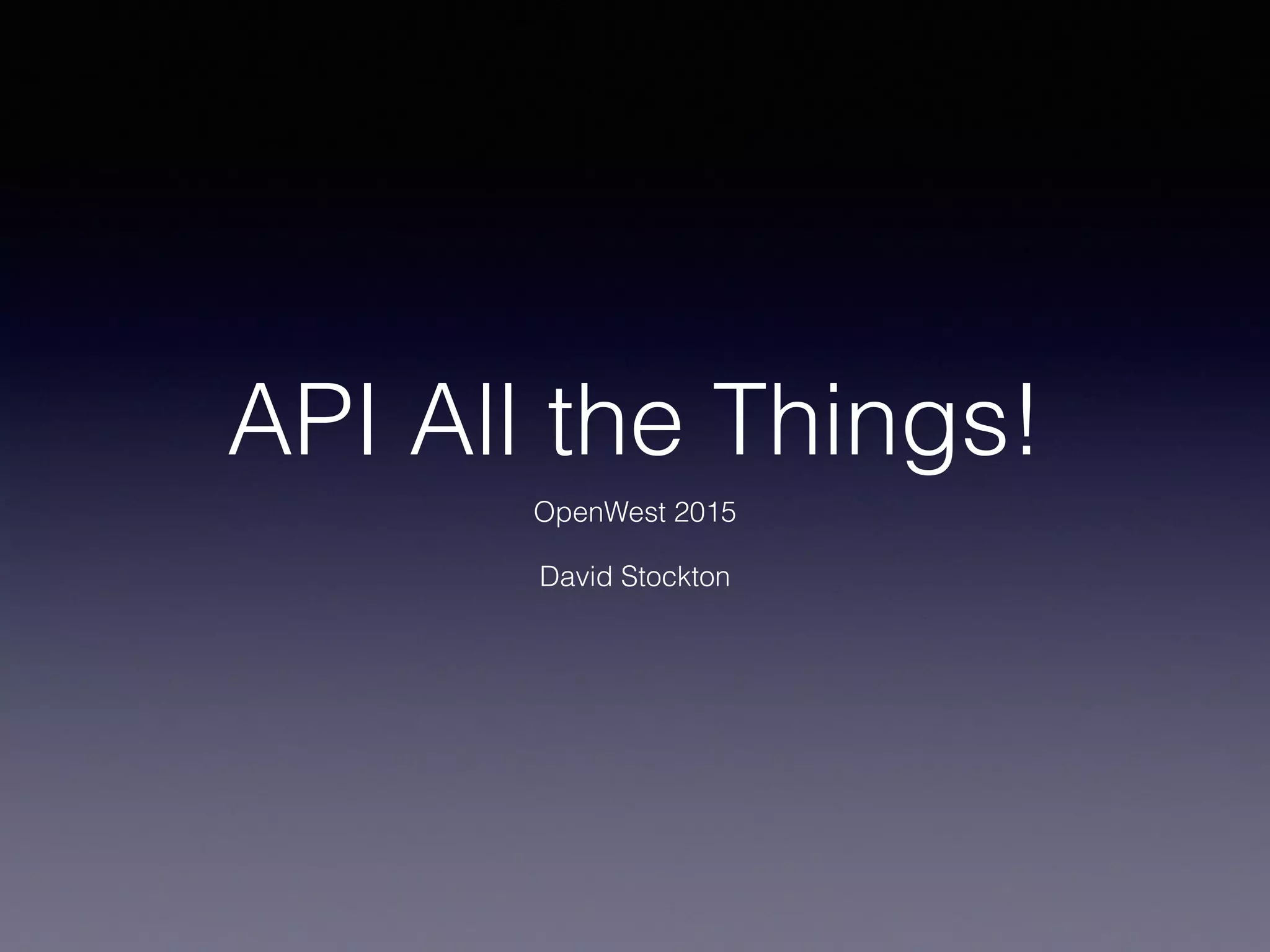 API All the Things!
OpenWest 2015
David Stockton