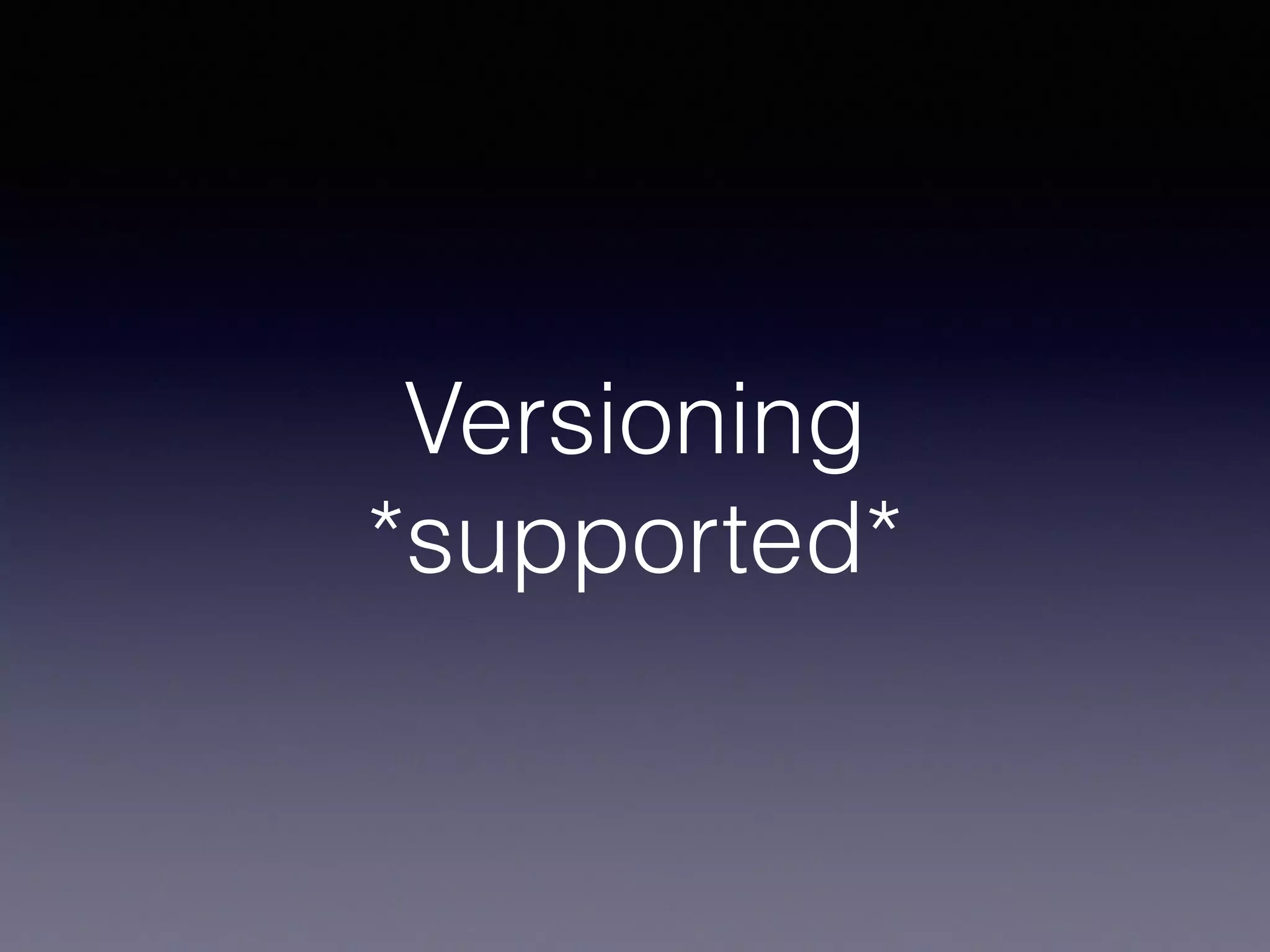 Versioning
*supported*