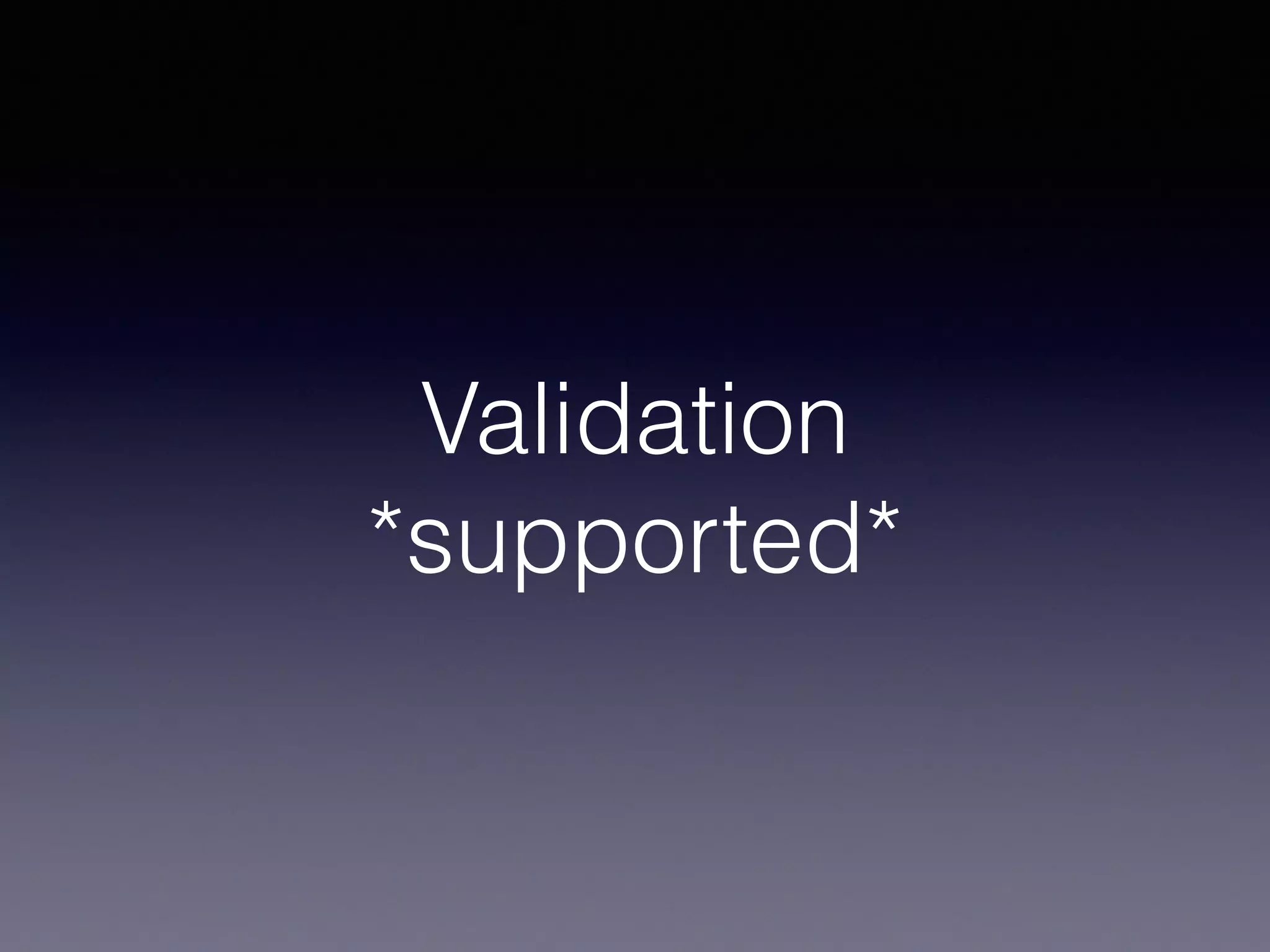 Validation
*supported*