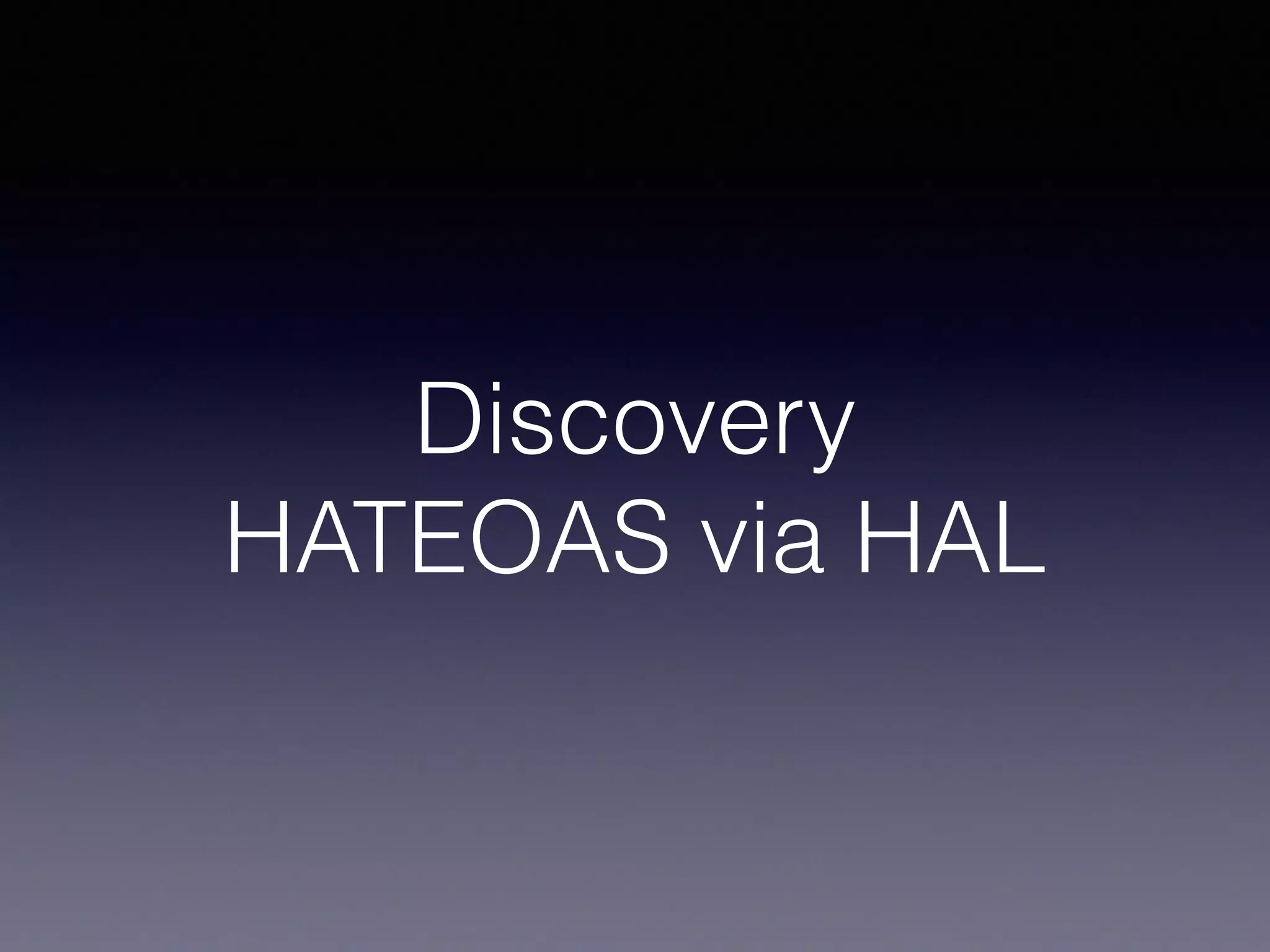 Discovery
HATEOAS via HAL