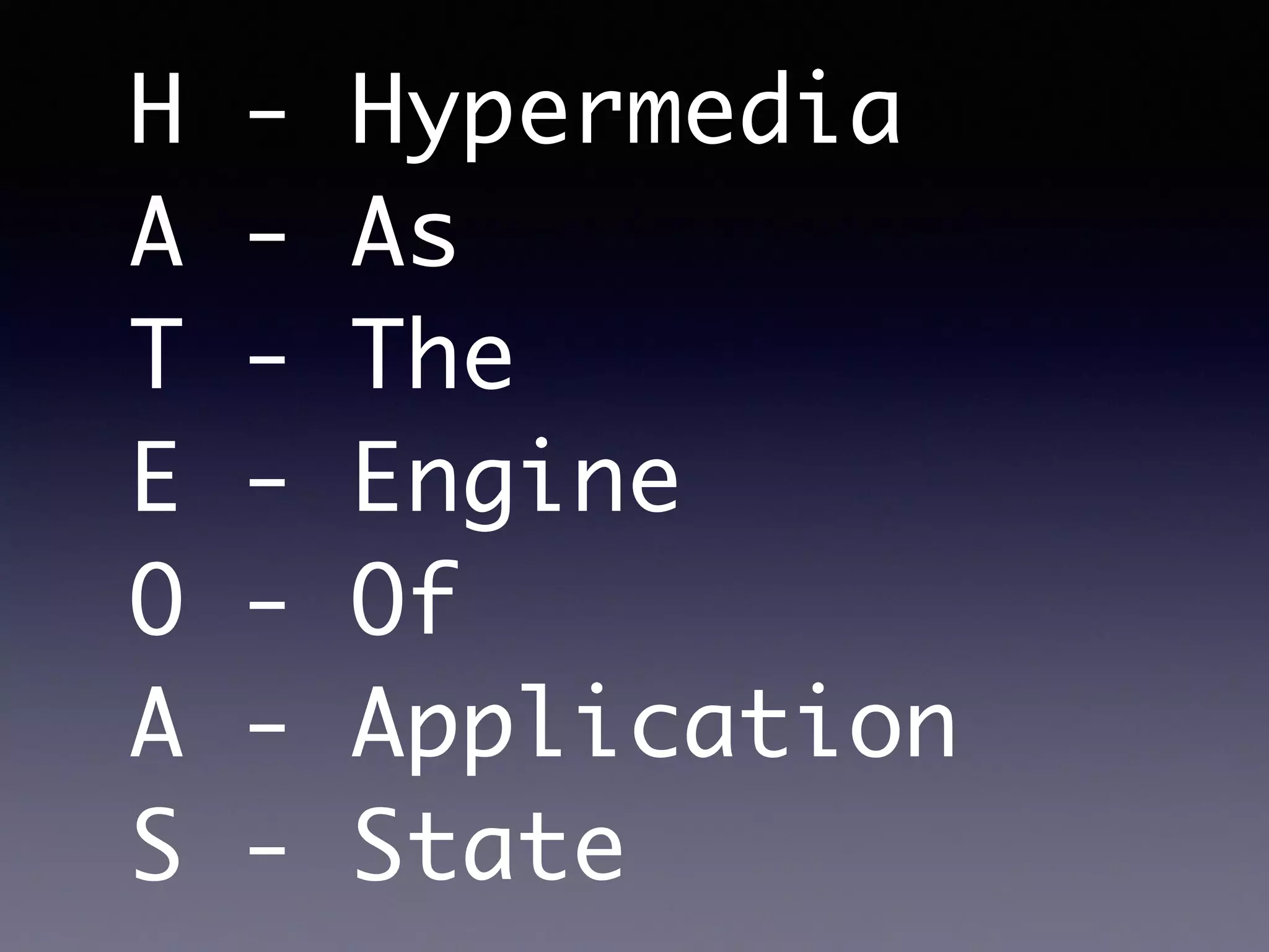 H - Hypermedia
A - As
T - The
E - Engine
O - Of
A - Application
S - State