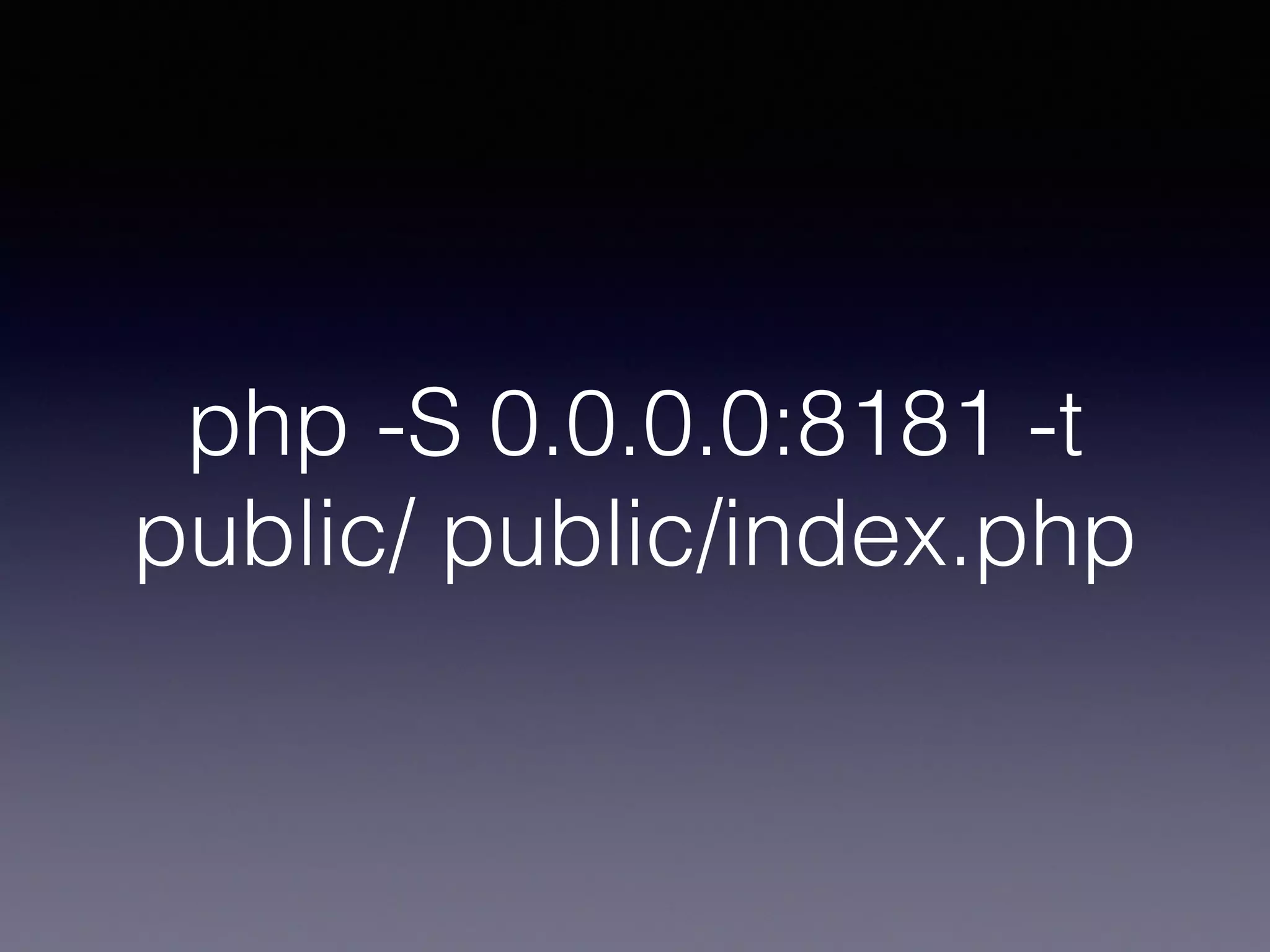 php -S 0.0.0.0:8181 -t
public/ public/index.php