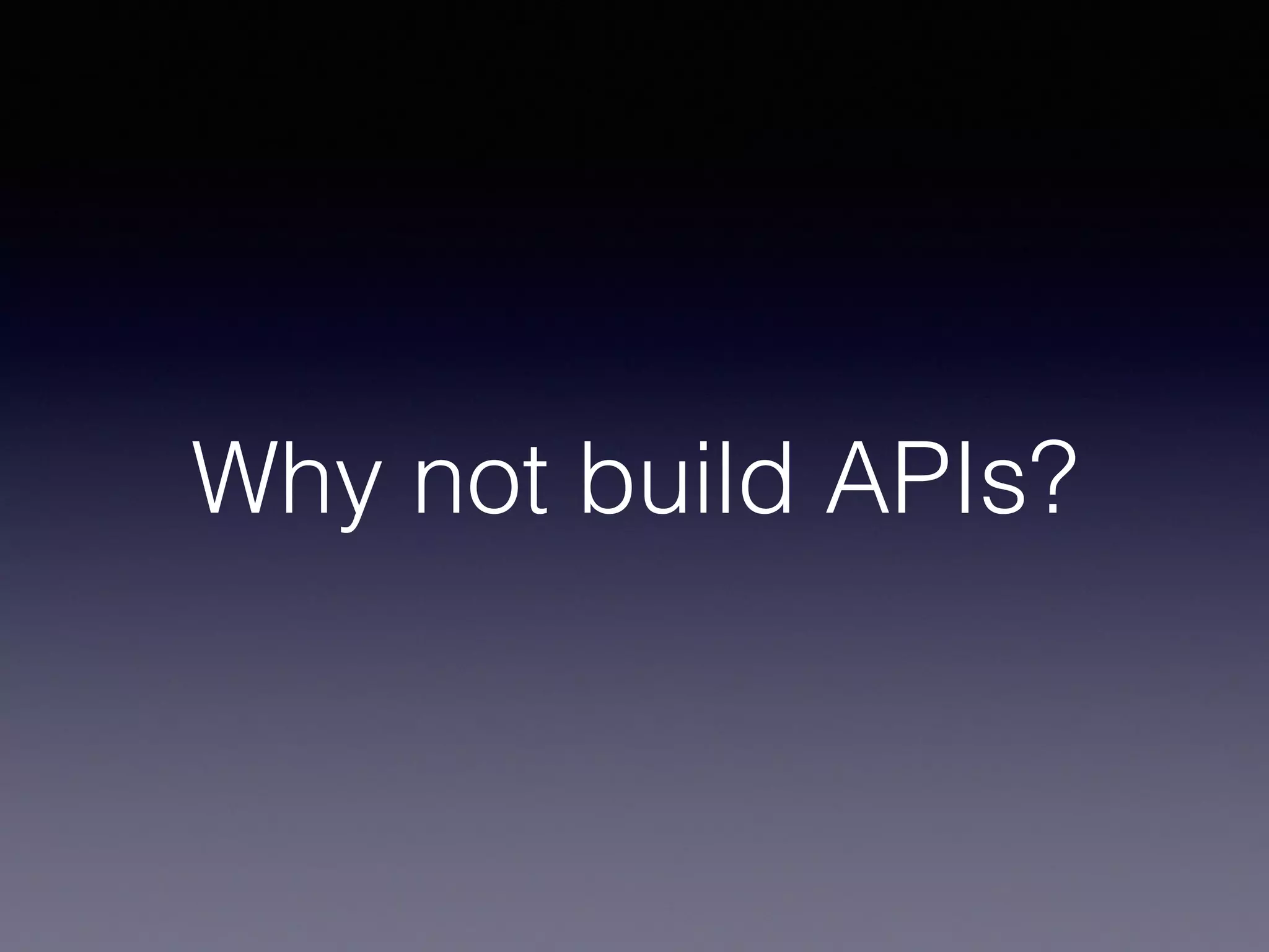 Why not build APIs?