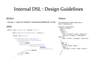 Internal DSL : Design Guidelines
SCALA
val qux = value of method “someInternalMethod” of bar
public class SimpleProject ex...