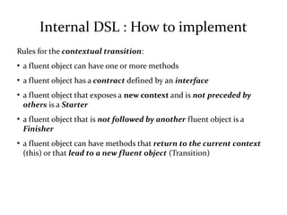 Internal DSL : How to implement
Rules for the contextual transition:
●
a fluent object can have one or more methods
●
a fl...
