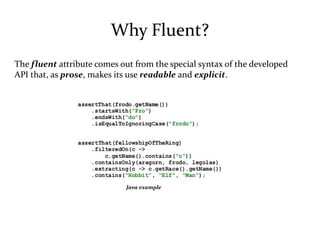 Why Fluent?
The fluent attribute comes out from the special syntax of the developed
API that, as prose, makes its use read...
