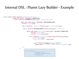 Internal DSL : Fluent Lazy Builder - Example
public static final function Define():NameBuilder{
return new class() impleme...